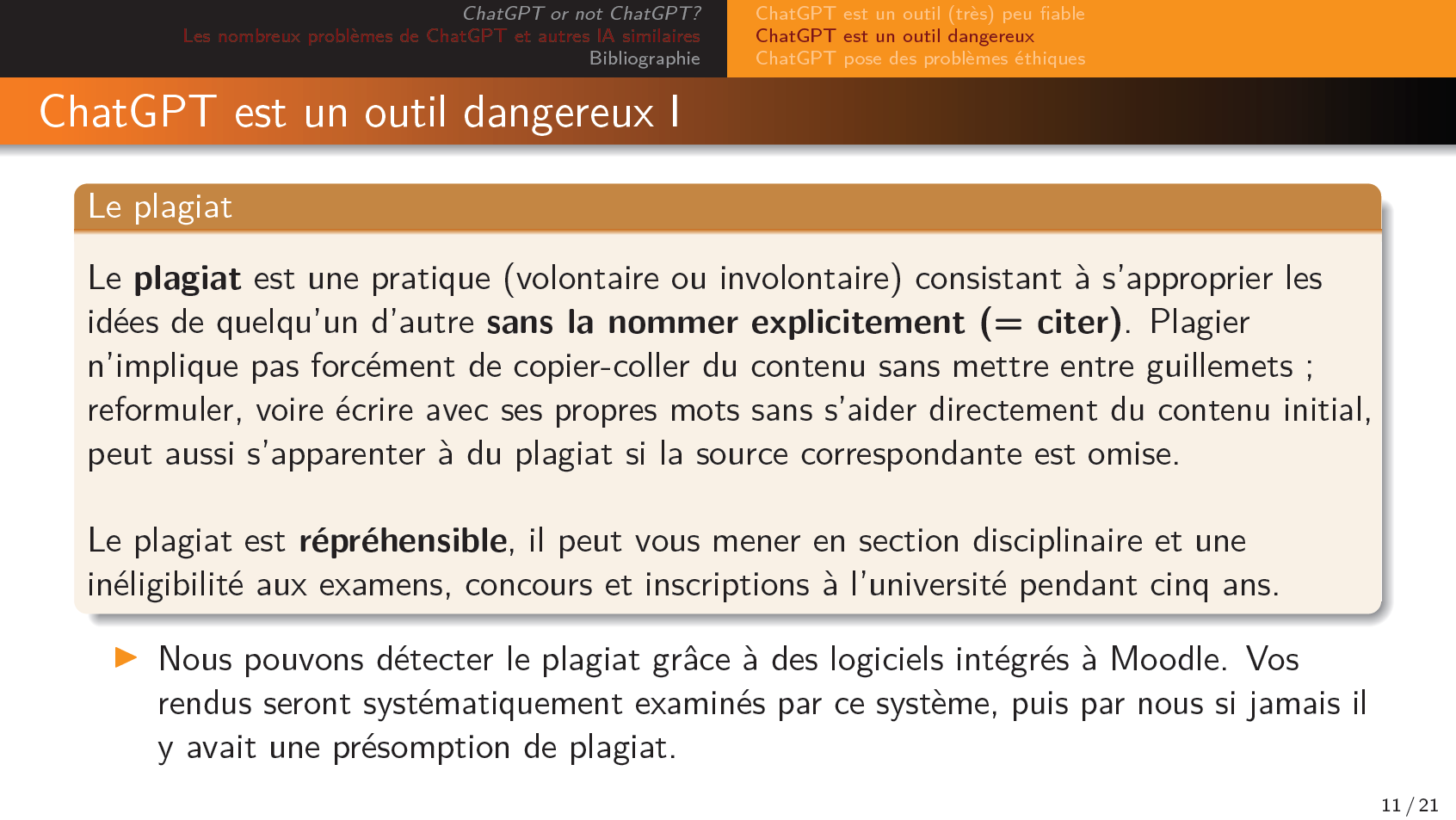 Le plagiat est une pratique (volontaire ou involontaire) consistant à s’approprier les idées de quelqu’un d’autre sans la nommer explicitement (= citer). Plagier n’implique pas forcément de copier-coller du contenu sans mettre entre guillemets ; reformuler, voire écrire avec ses propres mots sans s’aider directement du contenu initial, peut aussi s’apparenter à du plagiat si la source correspondante est omise.
Le plagiat est répréhensible, il peut vous mener en section disciplinaire et une inéligibilité aux examens, concours et inscriptions à l’université pendant cinq ans.

Nous pouvons détecter le plagiat grâce à des logiciels intégrés à Moodle. Vos rendus seront systématiquement examinés par ce système, puis par nous si jamais il y avait une présomption de plagiat.